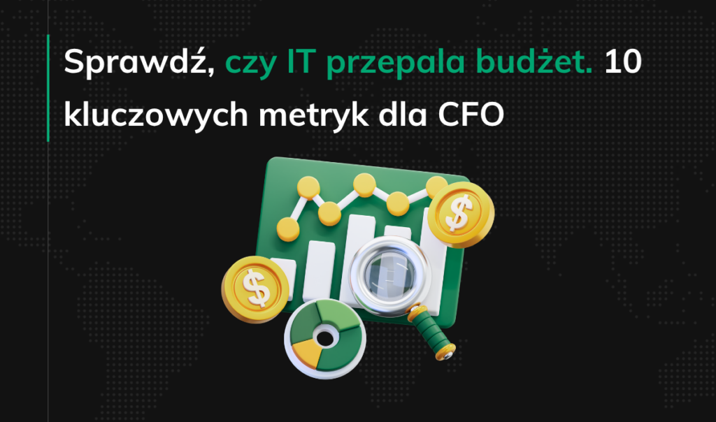Sprawdź czy IT przepala budżet 10 kluczowych metryk dla CFO