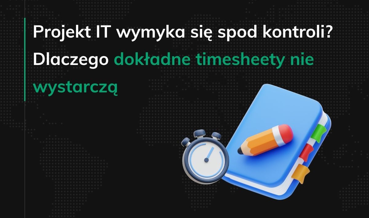 Projekt IT traci kontrolę? Timesheety nie wystarczą.