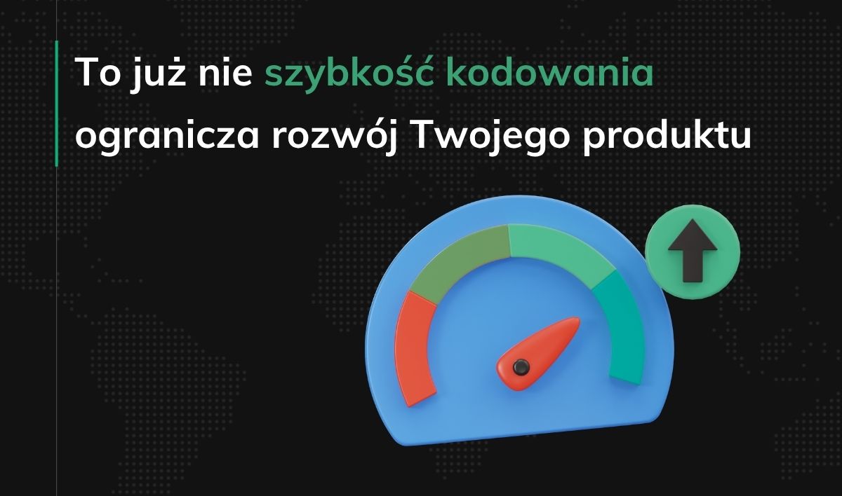 To już nie szybkość kodowania ogranicza rozwój Twojego produktu