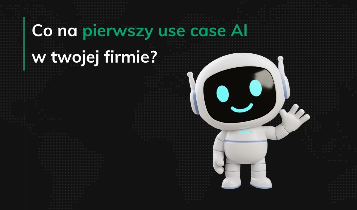 Co na pierwszy use case AI w twojej firmie