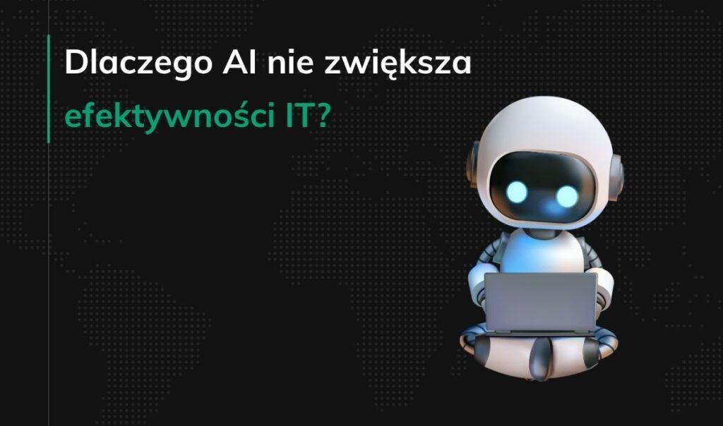 Dlaczego AI nie zwiększa efektywności IT