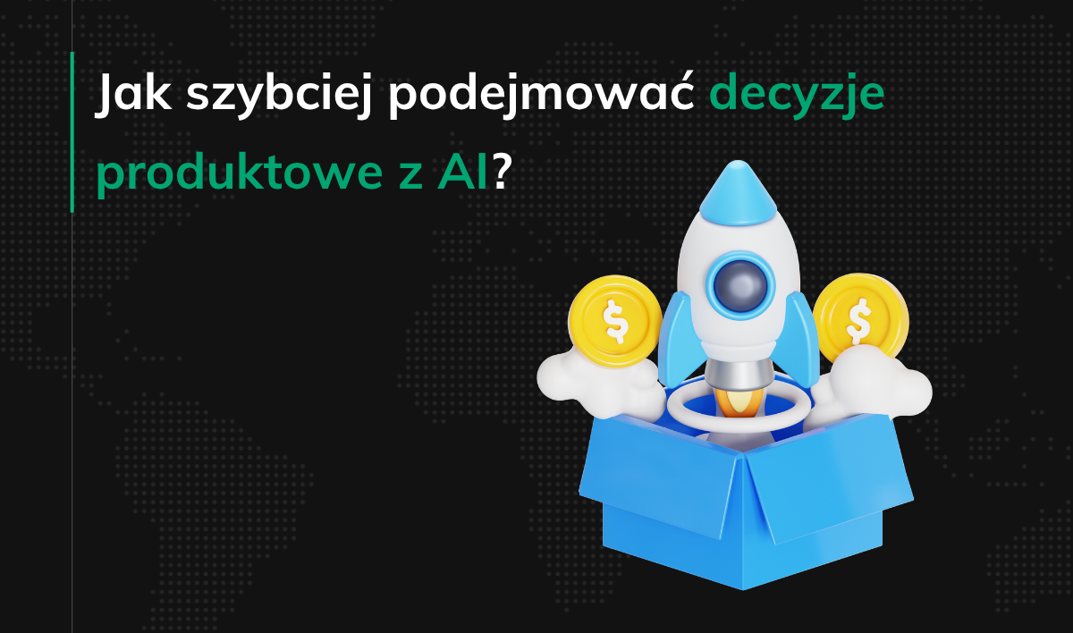 Jak szybciej podejmować decyzje produktowe z AI