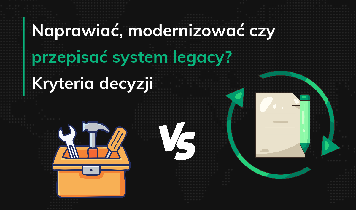 Naprawiać, modernizować czy przepisać system legacy
